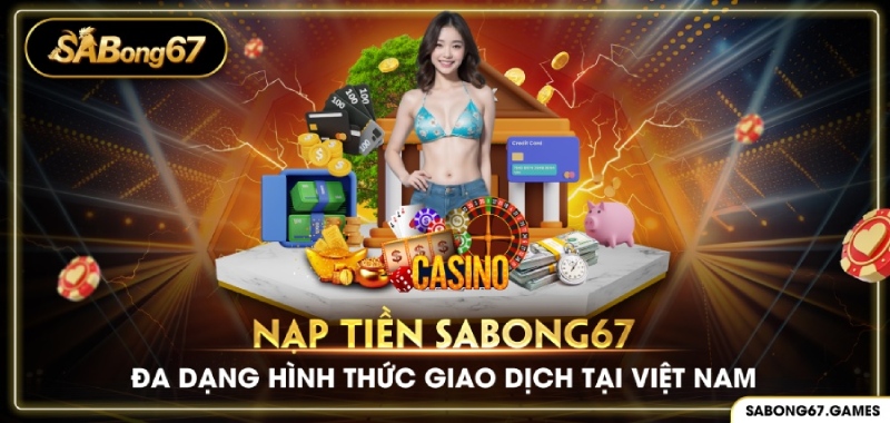 Hướng dẫn nạp tiền SABONG67 dễ dàng